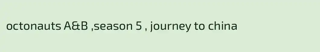 octonauts A&B ,season 5 , journey to china